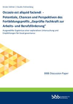 Coverbild: Occasio est aliquid faciendi  - Potentiale, Chancen und Perspektiven des Fortbildungsprofils „Geprüfte Fachkraft zur Arbeits- und Berufsförderung" : ausgewählte Ergebnisse einer explorativen Untersuchung und Empfehlungen für Good governance